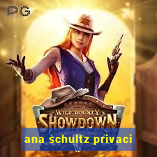 ana schultz privaci